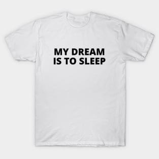 My dream is to sleep T-Shirt